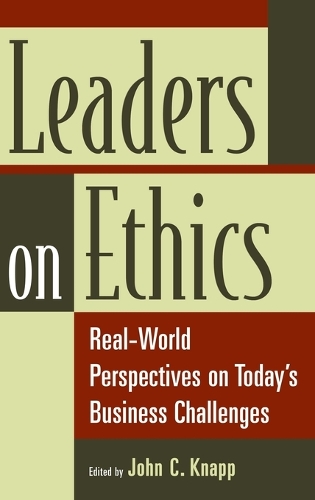 Leaders on Ethics: Real-World Perspectives on Today's Business Challenges (Hardback)
