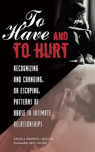 To Have and To Hurt: Recognizing and Changing, or Escaping, Patterns of Abuse in Intimate Relationships (Hardback)