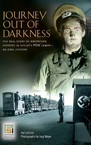Journey Out of Darkness: The Real Story of American Heroes in Hitler's POW Camps--An Oral History - Praeger Security International (Hardback)