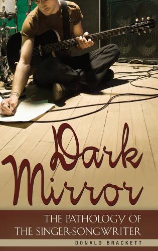Dark Mirror: The Pathology of the Singer-Songwriter (Hardback)