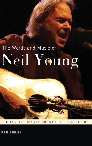 The Words and Music of Neil Young - Praeger Singer-Songwriter Collection (Hardback)