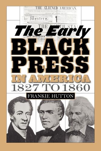 The Early Black Press in America, 1827 to 1860 (Paperback)