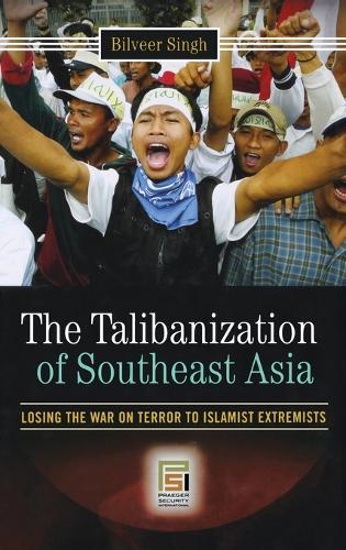 The Talibanization of Southeast Asia: Losing the War on Terror to Islamist Extremists - Praeger Security International (Hardback)