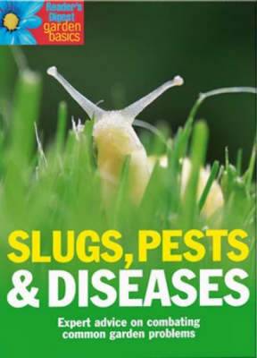 Slugs, Pests and Diseases: Expert Advice on Combating Common Garden Problems - Reader's Digest Garden Basics S. (Hardback)