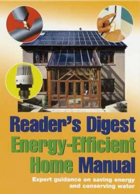 Reader's Digest Energy-Efficient Home Manual: Expert Guidance on Saving Energy and Conserving Water (Hardback)