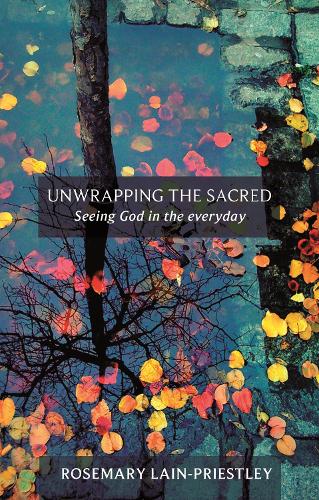 Unwrapping the Sacred: Seeing God in the Everyday (Paperback)