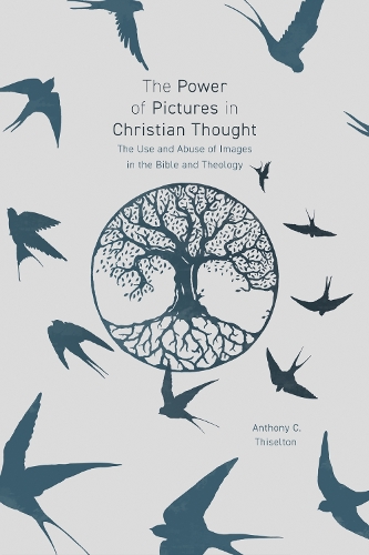 The Power of Pictures in Christian Thought: The Use and Abuse of Images in the Bible and Theology (Paperback)