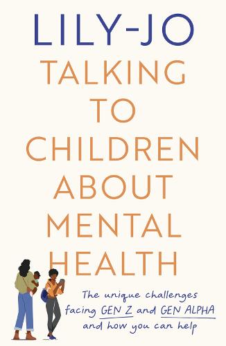 Talking to Children About Mental Health: The challenges facing Gen Z and Gen Alpha and how you can help (Paperback)