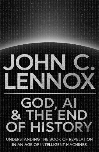 God, AI and the End of History: Understanding the Book of Revelation in an Age of Intelligent Machines (Hardback)