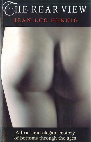 Rear View: A Brief and Elegant History of Bottoms Through the Ages (Hardback)