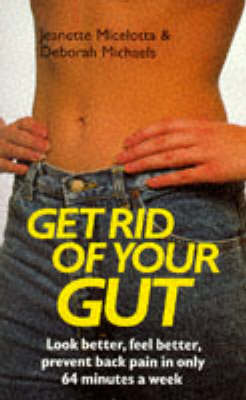 Get Rid of Your Gut: Look Better, Feel Better, Prevent Back Pain in Only 64 Minutes a Week (Paperback)