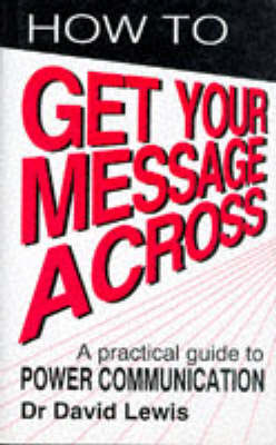 How to Get Your Message Across: Secrets of Successful Communication (Hardback)