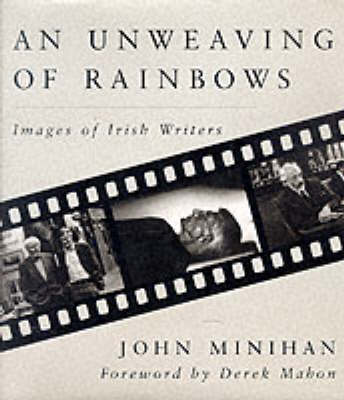 Unweaving of Rainbows: Images of Irish Writers (Hardback)