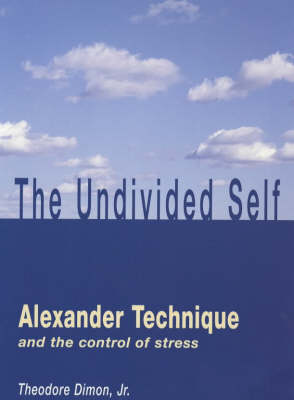 Undivided Self: Alexander Technique and the Control of Stress (Paperback)