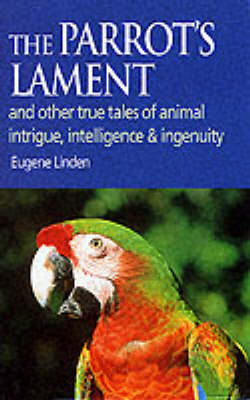 Parrot's Lament: And Other True Tales of Animal Intrigue, Intelligence and Ingenuity (Hardback)