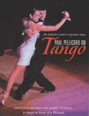 Paul Pellicoro on Tango: The Definitive Guide to Argentinian Tango (Paperback)