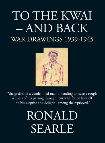 To the Kwai and Back: War Drawings 1939 - 1945 (Hardback)