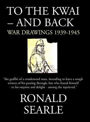To the Kwai - and Back: War Drawings, 1939 - 1945 (Hardback)