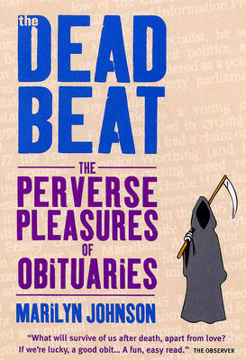 The Dead Beat: The Perverse Pleasures of Obituaries (Hardback)
