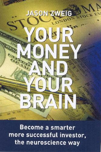 Your Money and Your Brain: Become a Smarter, More Successful Investor - the Neuroscience Way (Paperback)