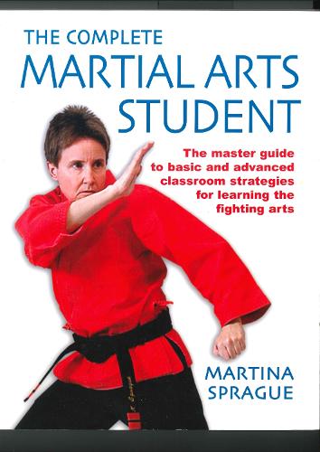 Complete Martial Arts Student: The Master Guide to Basic and Advanced Strategies for Learning the... (Paperback)