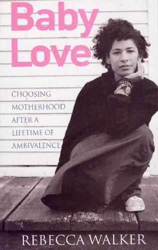 Baby Love: Choosing Motherhood After a Lifetime of Ambivalence (Paperback)