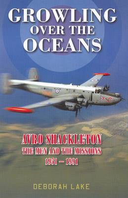 Growling Over The Oceans: The Royal Air Force Avro Shackleton, the Men, the Missions 1951-1991 (Hardback)