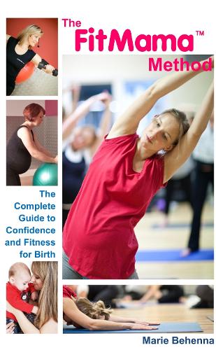 The FitMama Method: A complete guide to fitness for birth (Paperback)