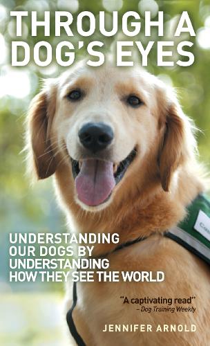Through A Dog's Eyes: Understanding Our Dogs by Understanding How They See the World (Paperback)