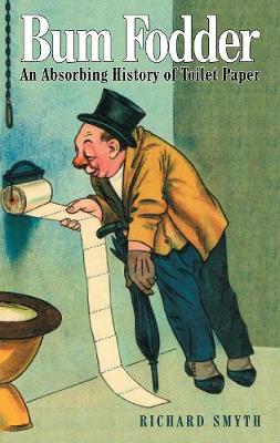 Bum Fodder: An Absorbing History of Toilet Paper (Hardback)