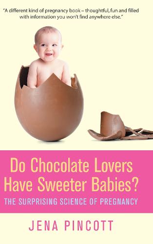 Do Chocolate Lovers Have Sweeter Babies?: The Surprising Science of Pregnancy (Paperback)