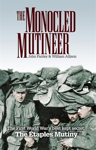 The Monocled Mutineer: The First World War's Best Kept Secret: The Etaples Mutiny (Paperback)