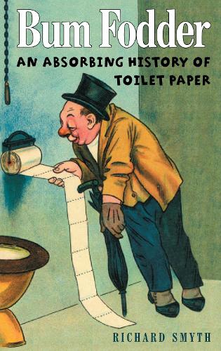 Bum Fodder: An Absorbing History of Toilet Paper (Paperback)