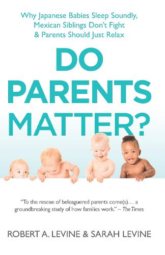 Do Parents Matter?: Why Japanese Babies Sleep Soundly, Mexican Siblings Don't Fight and Parents Should Just Relax (Hardback)