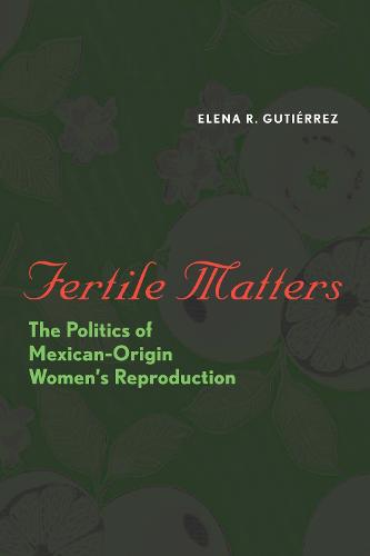Fertile Matters: The Politics of Mexican-Origin Women's Reproduction - Chicana Matters (Paperback)