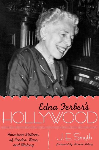 Edna Ferber's Hollywood: American Fictions of Gender, Race, and History - Texas Film and Media Studies Series (Paperback)