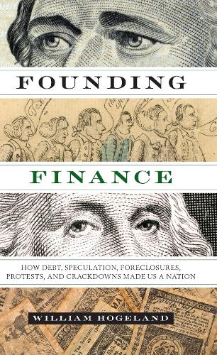 Founding Finance: How Debt, Speculation, Foreclosures, Protests, and Crackdowns Made Us a Nation - Discovering America (Paperback)