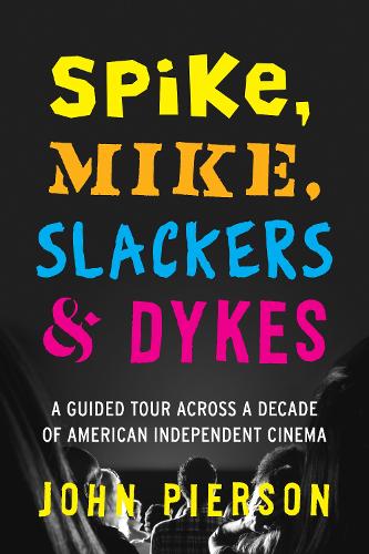 Spike, Mike, Slackers & Dykes: A Guided Tour across a Decade of American Independent Cinema (Paperback)