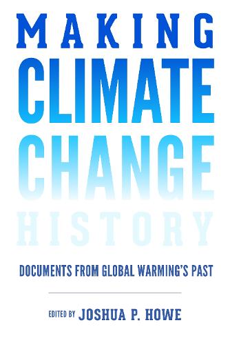 Making Climate Change History: Documents from Global Warming's Past - Weyerhaeuser Environmental Classics (Paperback)
