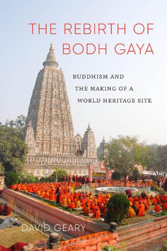 Cover The Rebirth of Bodh Gaya: Buddhism and the Making of a World Heritage Site - Global South Asia