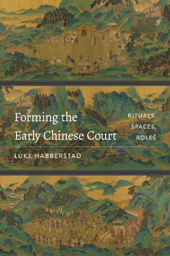 Forming the Early Chinese Court: Rituals, Spaces, Roles (Paperback)