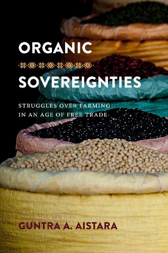 Organic Sovereignties: Struggles over Farming in an Age of Free Trade - Culture, Place, and Nature (Paperback)