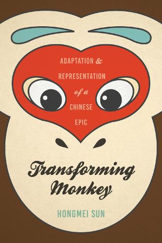 Transforming Monkey: Adaptation and Representation of a Chinese Epic (Hardback)