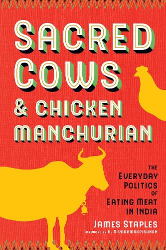 Sacred Cows and Chicken Manchurian: The Everyday Politics of Eating Meat in India - Culture, Place, and Nature (Paperback)