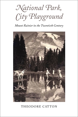 National Park, City Playground: Mount Rainier in the Twentieth Century (Paperback)