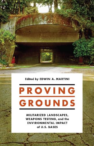 Proving Grounds: Militarized Landscapes, Weapons Testing, and the Environmental Impact of U.S. Bases (Hardback)