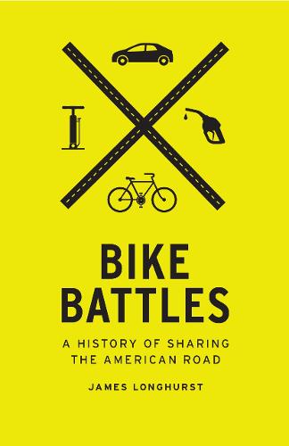 Bike Battles: A History of Sharing the American Road (Hardback)