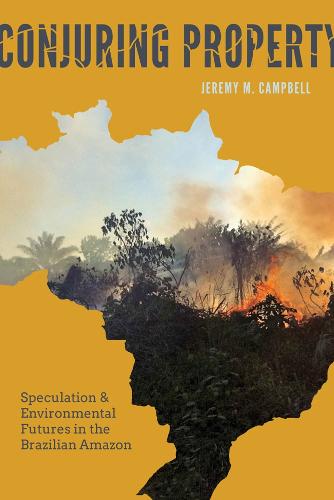 Conjuring Property: Speculation and Environmental Futures in the Brazilian Amazon - Culture, Place, and Nature (Hardback)