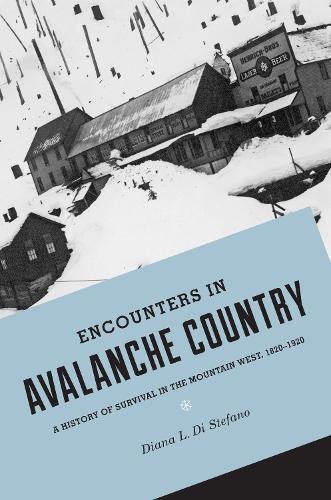 Encounters in Avalanche Country: A History of Survival in the Mountain West, 1820-1920 - Emil and Kathleen Sick Book Series in Western History and Biography (Paperback)