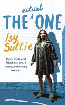 The Actual One: How I tried, and failed, to remain twenty-something for ever (Hardback)